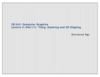 CS 5 4 3 : Com puter Graphics  Lecture 2  ( Part I I ) : Tiling, Zoom ing and 2 D Clipping