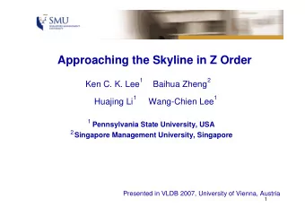 Approaching the Skyline in Z Order  1  2  Ken C. K. Lee  Baihua Zheng  1  1  Huajing Li  Wang-Chien