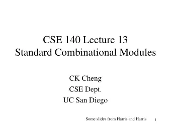 CSE 140 Lecture 13  Standard Combinational Modules  CK Cheng  CSE Dept.  UC San Diego  Some slides