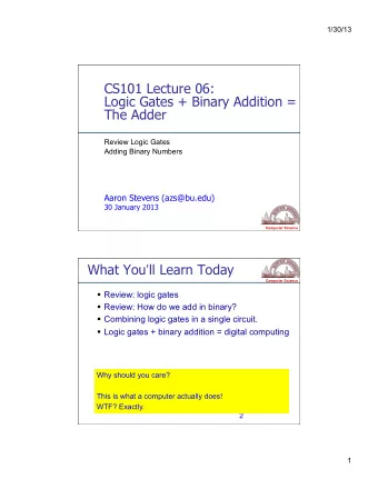 CS101 Lecture 06:  Logic Gates + Binary Addition =  The Adder  Review Logic Gates  Adding Binary
