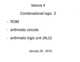 lecture 4  Combinational logic  2  -  ROM  -  arithmetic circuits  -  arithmetic logic unit (ALU)