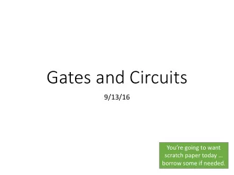 Gates and Circuits  9/13/16  Youre going to want  scratch paper today   borrow some if