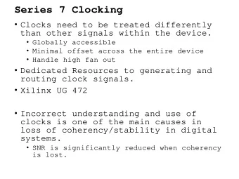Series 7 Clocking  Clocks need to be treated differently  than other signals within the device.