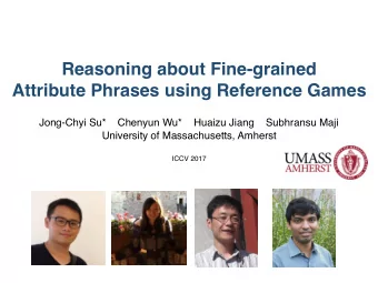 Reasoning about Fine-grained  Attribute Phrases using Reference Games Jong-Chyi Su*    Chenyun Wu*