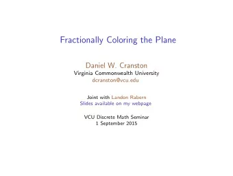 Fractionally Coloring the Plane  Daniel W. Cranston  Virginia Commonwealth University