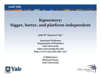 bigmemory : bigger, better, and platform  independent John W. Emerson Jay Associate