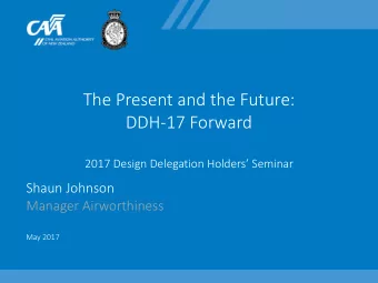DDH-17 Forward  2017 Design Delegation Holders Seminar  Shaun Johnson  Manager Airworthiness
