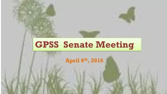 GPSS  Senate Meeting April 6 th , 2016  Call to Order  Alex Bolton GPSS Senate Meeting Agenda
