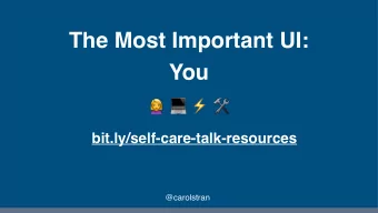 The Most Important UI:  You  bit.ly/self-care-talk-resources  @carolstran  the space where