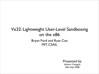 Vx32: Lightweight User-Level Sandboxing  on the x86  Bryan Ford and Russ Cox  MIT CSAIL  Presented