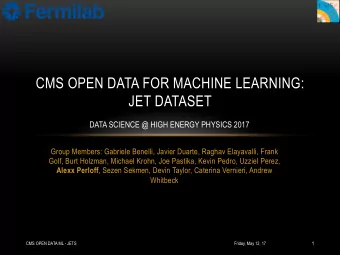 CMS OPEN DATA FOR MACHINE LEARNING:  JET DATASET  DATA SCIENCE @ HIGH ENERGY PHYSICS 2017  Group