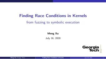 Finding Race Conditions in Kernels  from fuzzing to symbolic execution  Meng Xu  July 16, 2020 Meng