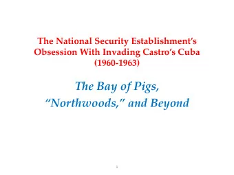 The Bay of Pigs, Northwoods, and Beyond  1  Overview    From August of 1960 until December