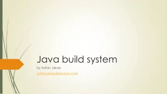 Java build system  by Zoltn Jakab  zoltan.jakab@ericsson.com  Contents  Build a Java program