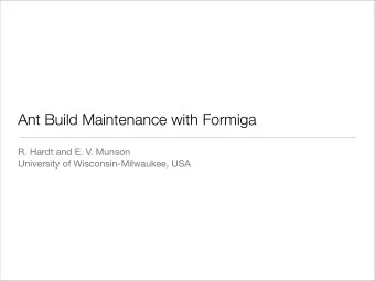 Ant Build Maintenance with Formiga  R. Hardt and E. V. Munson  University of Wisconsin-Milwaukee,
