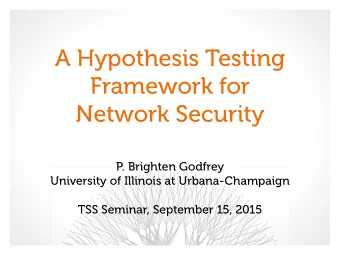 A Hypothesis Testing  Framework for  Network Security  P. Brighten Godfrey  University of Illinois
