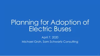 Electric Buses  April 7, 2020  Michael Groh, Sam Schwartz Consulting  1  Agenda  1. State of the