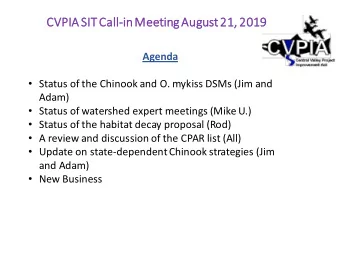 CVPIA SIT Call-in Meeting August 21, 2019  Agenda  Status of the Chinook and O. mykiss DSMs (Jim