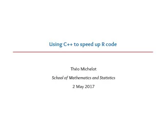 Using C++ to speed up R code  Th  eo Michelot  School of Mathematics and Statistics  2 May 2017