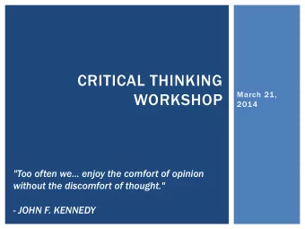 CRITICAL THINKING  WORKSHOP  March 21,  2014  &quot;Too often we... enjoy the comfort of opinion