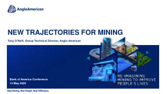 NEW TRAJECTORIES FOR MINING  Tony ONeill, Group Technical Director, Anglo American  Bank of