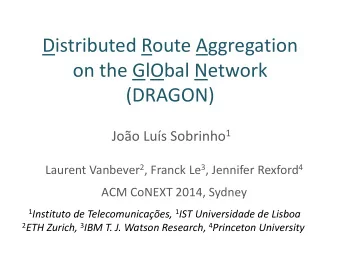 Distributed Route Aggregation  on the GlObal Network  (DRAGON) Joo Lus Sobrinho 1 Laurent