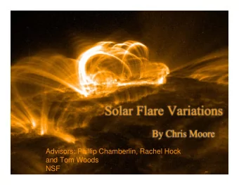 Solar Flare Variations  By Chris Moore  Advisors: Phillip Chamberlin, Rachel Hock  and Tom Woods