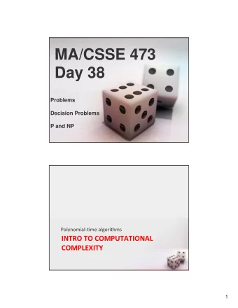 MA/CSSE 473  Day 38  Problems  Decision Problems  P and NP Polynomial  time algorithms INTRO TO