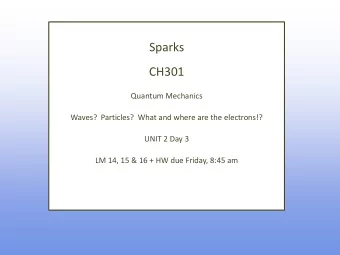 Sparks  CH301  Quantum Mechanics  Waves?  Particles?  What and where are the electrons!?  UNIT 2