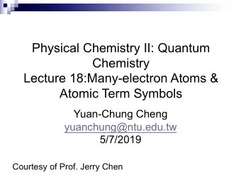 Physical Chemistry II: Quantum  Chemistry  Lecture 18:Many-electron Atoms &amp;  Atomic Term