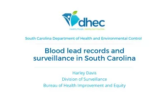 Blood lead records and  surveillance in South Carolina  Harley Davis  Division of Surveillance