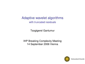 Adaptive wavelet algorithms  with truncated residuals  Tsogtgerel Gantumur  IHP Breaking Complexity