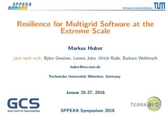 Resilience for Multigrid Software at the  Extreme Scale  Markus Huber  joint work with: Bj  orn