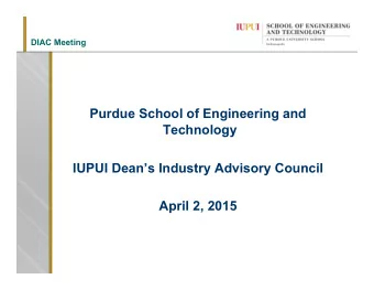 Purdue School of Engineering and  Technology  IUPUI Deans Industry Advisory Council April 2,