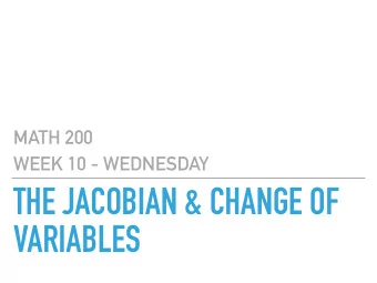THE JACOBIAN &amp; CHANGE OF  VARIABLES  MATH 200  GOALS  Be able to convert integrals in