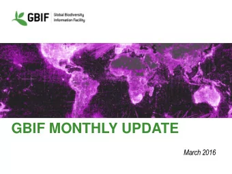 GBIF MONTHLY UPDATE  March 2016  GBIF BY THE NUMBERS  648,781,852  species occurrence records