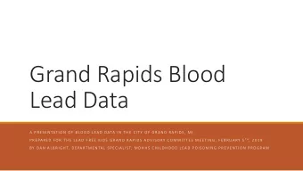 Grand Rapids Blood  Lead Data  A  P R ES E N TAT I O N  O F  B LO O D  L EA D  D ATA  I N  T H E  C
