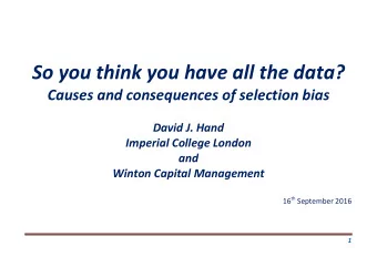 So you think you have all the data? Causes and consequences of selection bias David J. Hand