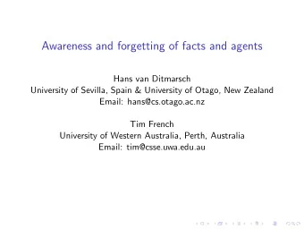 Awareness and forgetting of facts and agents  Hans van Ditmarsch  University of Sevilla, Spain