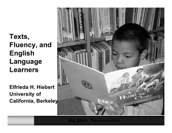 Texts,  Fluency, and  English  Language  Learners  Elfrieda H. Hiebert  University of  California,