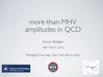 more-than-MHV  amplitudes in QCD  Simon Badger  18th March 2016  MHV@30, Fermilab, 16th-19th March