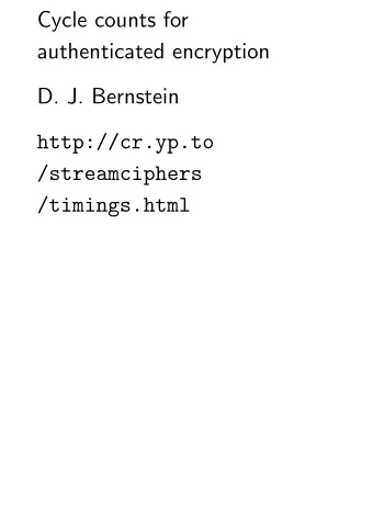 Cycle counts for  authenticated encryption  D. J. Bernstein  http://cr.yp.to  /streamciphers
