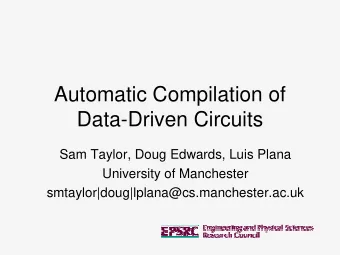 Automatic Compilation of  Data-Driven Circuits  Sam Taylor, Doug Edwards, Luis Plana  University of