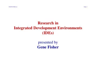 Research in  Integrated Development Environments  (IDEs)  presented by  Gene Fisher  CSC590-W06-L1
