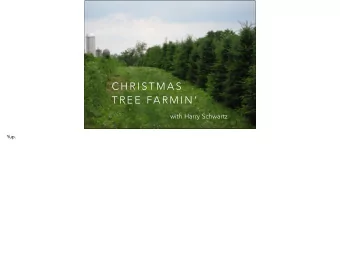 C H R I S T M A S  T R E E  FA R M I N   with Harry Schwartz  Yup.  Weve got a little farm.