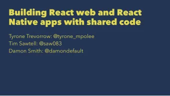 Building React web and React  Native apps with shared code  Tyrone Trevorrow: @tyrone_mpolee  Tim
