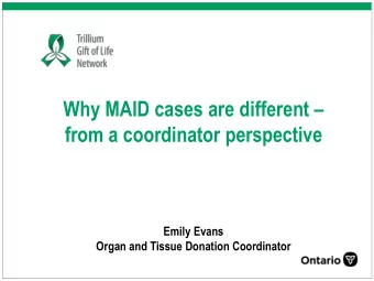 Why MAID cases are different   from a coordinator perspective  Emily Evans  Organ and Tissue