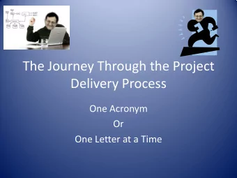 The Journey Through the Project  Delivery Process  One Acronym  Or  One Letter at a Time  Keep