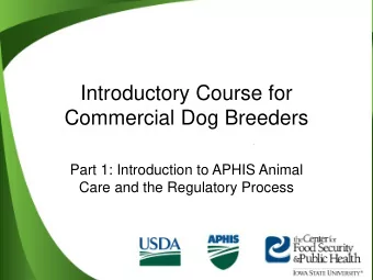 Introductory Course for  Commercial Dog Breeders  Part 1: Introduction to APHIS Animal  Care and