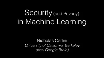 in Machine Learning  Nicholas Carlini  University of California, Berkeley  (now Google Brain)  This
